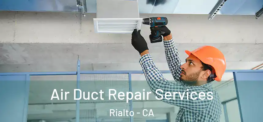 Air Duct Repair Services Rialto - CA