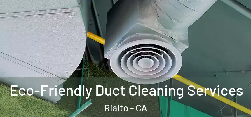  Eco-Friendly Duct Cleaning Services Rialto - CA