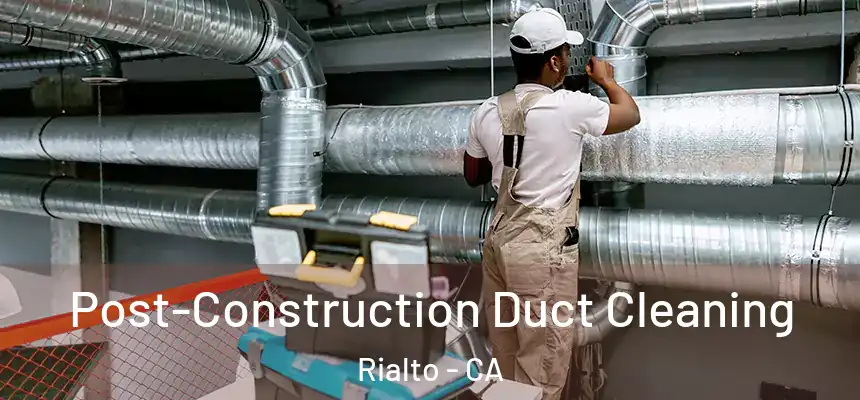  Post-Construction Duct Cleaning Rialto - CA
